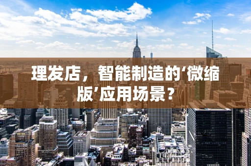 理发店，智能制造的‘微缩版’应用场景？