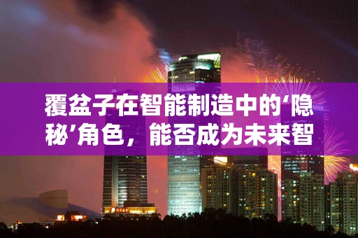 覆盆子在智能制造中的‘隐秘’角色，能否成为未来智能工厂的‘味觉’传感器？