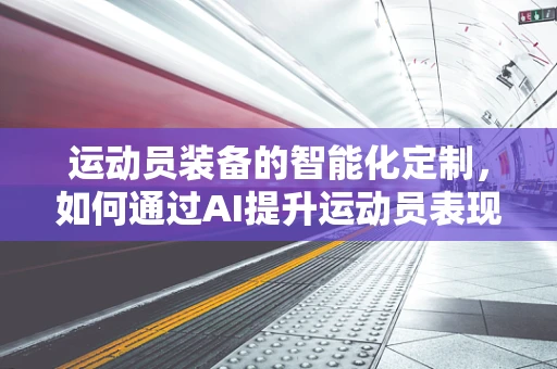 运动员装备的智能化定制，如何通过AI提升运动员表现？