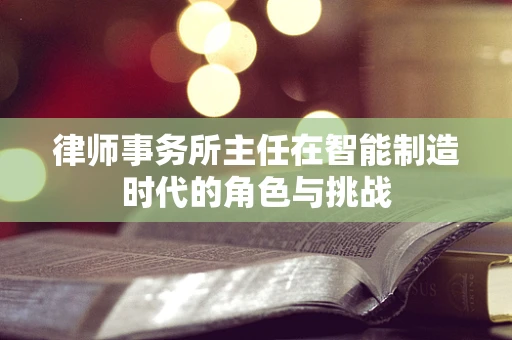 律师事务所主任在智能制造时代的角色与挑战