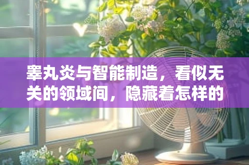 睾丸炎与智能制造，看似无关的领域间，隐藏着怎样的技术关联？
