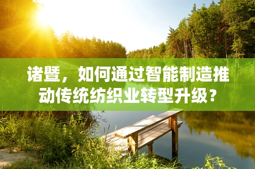 诸暨，如何通过智能制造推动传统纺织业转型升级？