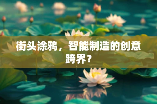街头涂鸦，智能制造的创意跨界？