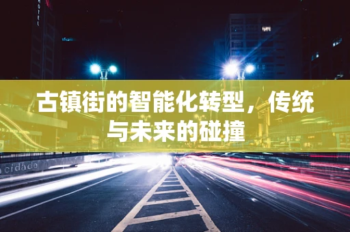 古镇街的智能化转型，传统与未来的碰撞