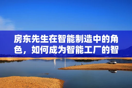 房东先生在智能制造中的角色，如何成为智能工厂的智慧房东？