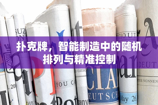 扑克牌，智能制造中的随机排列与精准控制