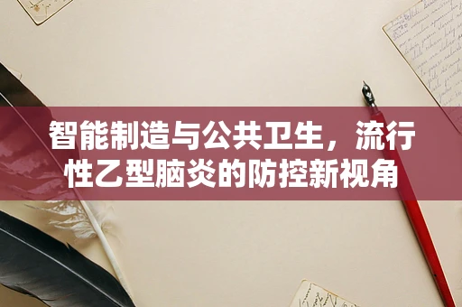 智能制造与公共卫生，流行性乙型脑炎的防控新视角