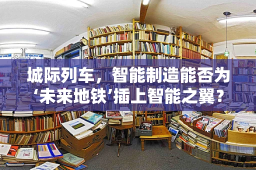 城际列车，智能制造能否为‘未来地铁’插上智能之翼？