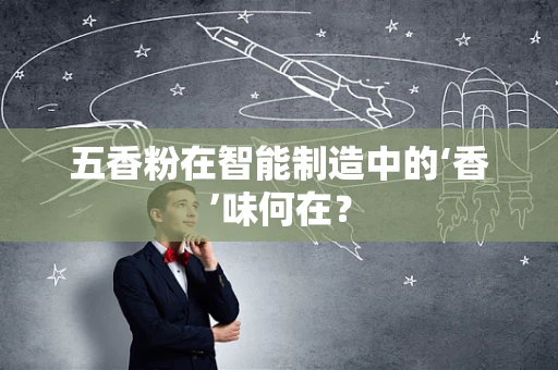 五香粉在智能制造中的‘香’味何在？