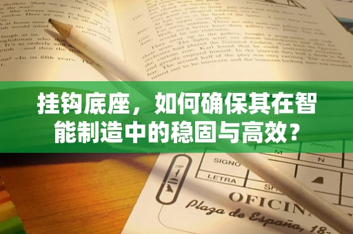 挂钩底座，如何确保其在智能制造中的稳固与高效？
