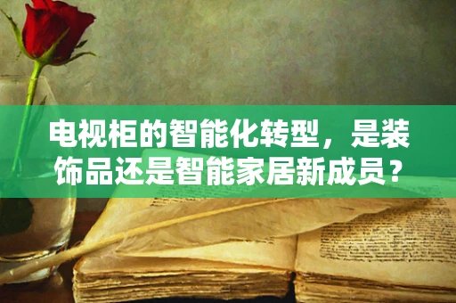 电视柜的智能化转型，是装饰品还是智能家居新成员？