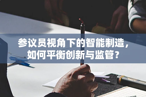 参议员视角下的智能制造，如何平衡创新与监管？