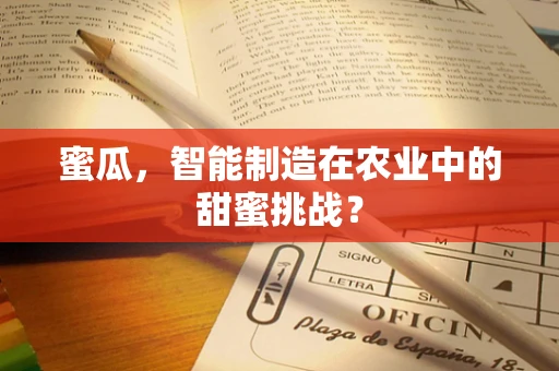 蜜瓜，智能制造在农业中的甜蜜挑战？