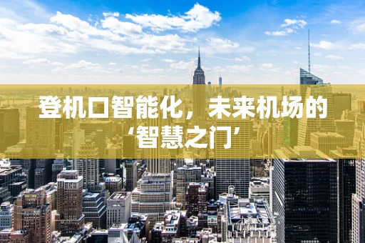 登机口智能化，未来机场的‘智慧之门’