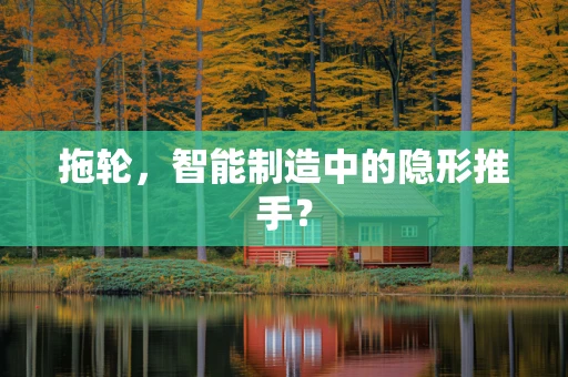 拖轮，智能制造中的隐形推手？