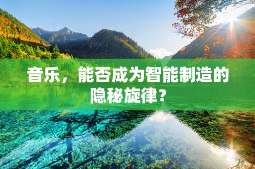 音乐，能否成为智能制造的隐秘旋律？