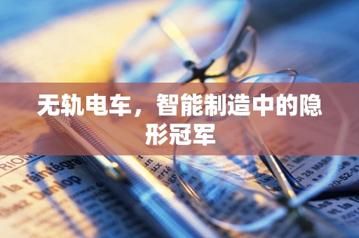 无轨电车，智能制造中的隐形冠军