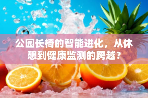 公园长椅的智能进化，从休憩到健康监测的跨越？
