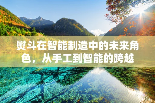熨斗在智能制造中的未来角色，从手工到智能的跨越