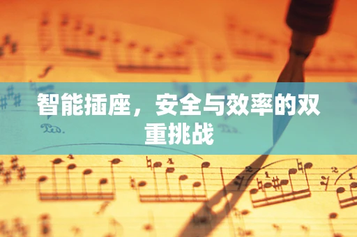智能插座，安全与效率的双重挑战