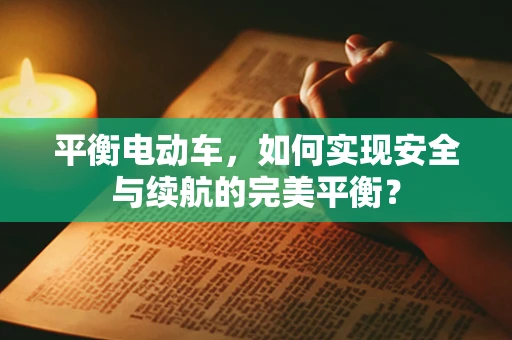 平衡电动车，如何实现安全与续航的完美平衡？