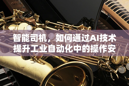 智能司机，如何通过AI技术提升工业自动化中的操作安全？