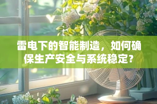 雷电下的智能制造，如何确保生产安全与系统稳定？