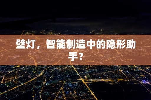 壁灯，智能制造中的隐形助手？
