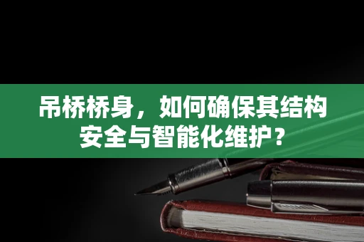 吊桥桥身，如何确保其结构安全与智能化维护？