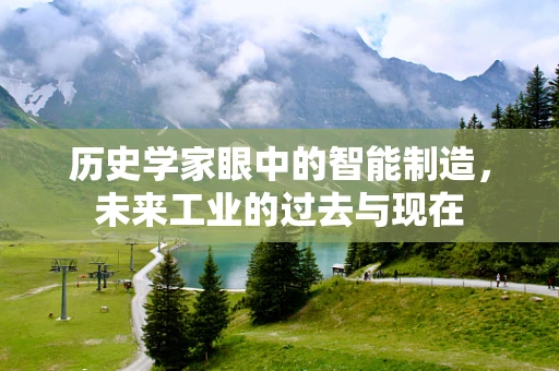 历史学家眼中的智能制造，未来工业的过去与现在