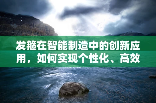 发箍在智能制造中的创新应用，如何实现个性化、高效的生产？