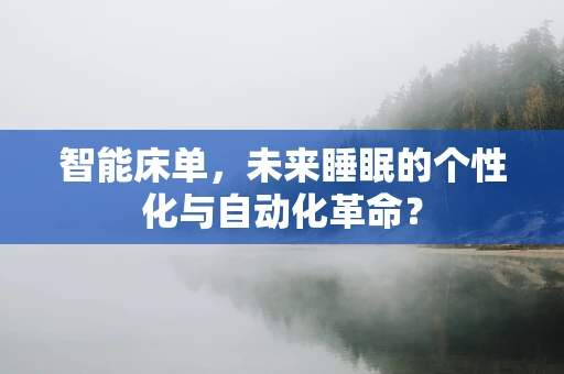 智能床单，未来睡眠的个性化与自动化革命？