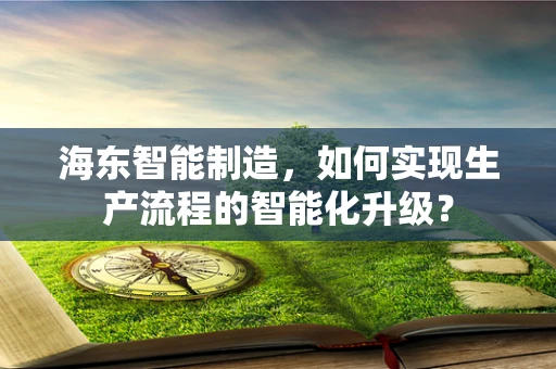 海东智能制造，如何实现生产流程的智能化升级？