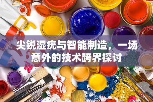 尖锐湿疣与智能制造，一场意外的技术跨界探讨