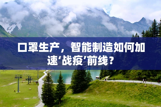 口罩生产，智能制造如何加速‘战疫’前线？