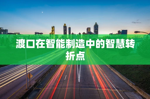 渡口在智能制造中的智慧转折点