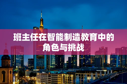 班主任在智能制造教育中的角色与挑战