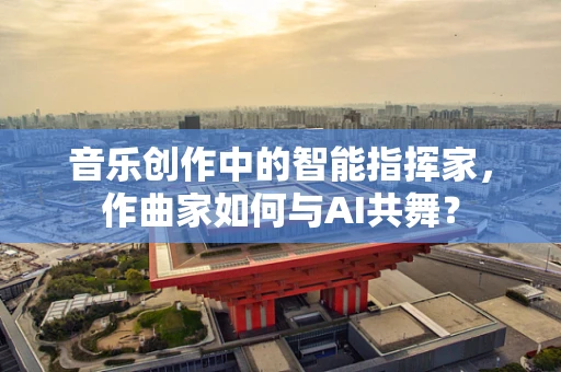 音乐创作中的智能指挥家，作曲家如何与AI共舞？