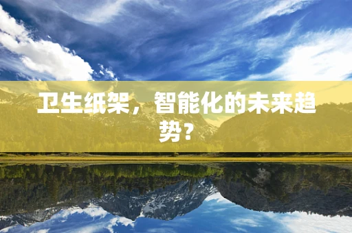 卫生纸架，智能化的未来趋势？