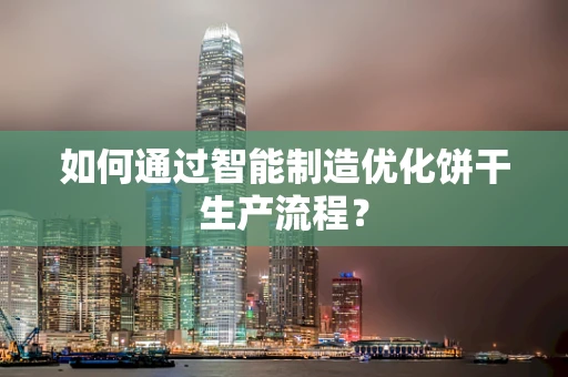 如何通过智能制造优化饼干生产流程？