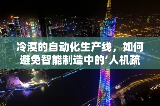 冷漠的自动化生产线，如何避免智能制造中的‘人机疏离’？