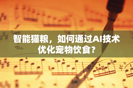 智能猫粮，如何通过AI技术优化宠物饮食？
