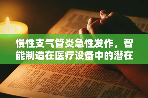 慢性支气管炎急性发作，智能制造在医疗设备中的潜在影响