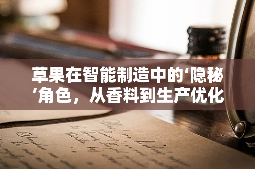 草果在智能制造中的‘隐秘’角色，从香料到生产优化的桥梁