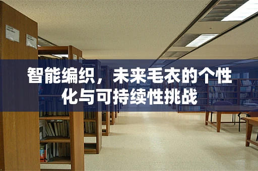 智能编织，未来毛衣的个性化与可持续性挑战