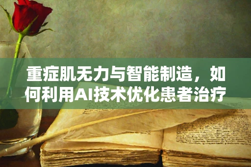 重症肌无力与智能制造，如何利用AI技术优化患者治疗路径？