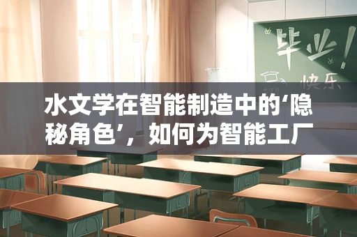 水文学在智能制造中的‘隐秘角色’，如何为智能工厂的‘血液’保驾护航？