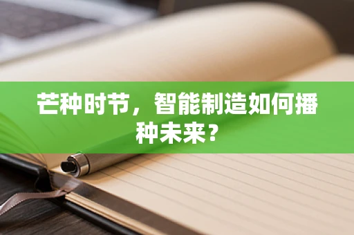 芒种时节，智能制造如何播种未来？