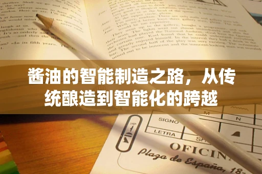 酱油的智能制造之路，从传统酿造到智能化的跨越
