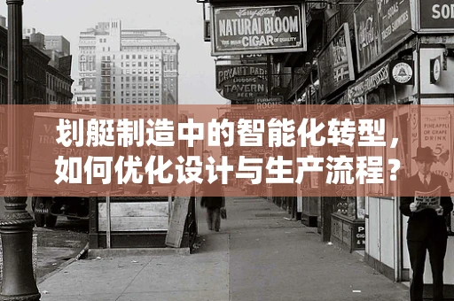 划艇制造中的智能化转型，如何优化设计与生产流程？
